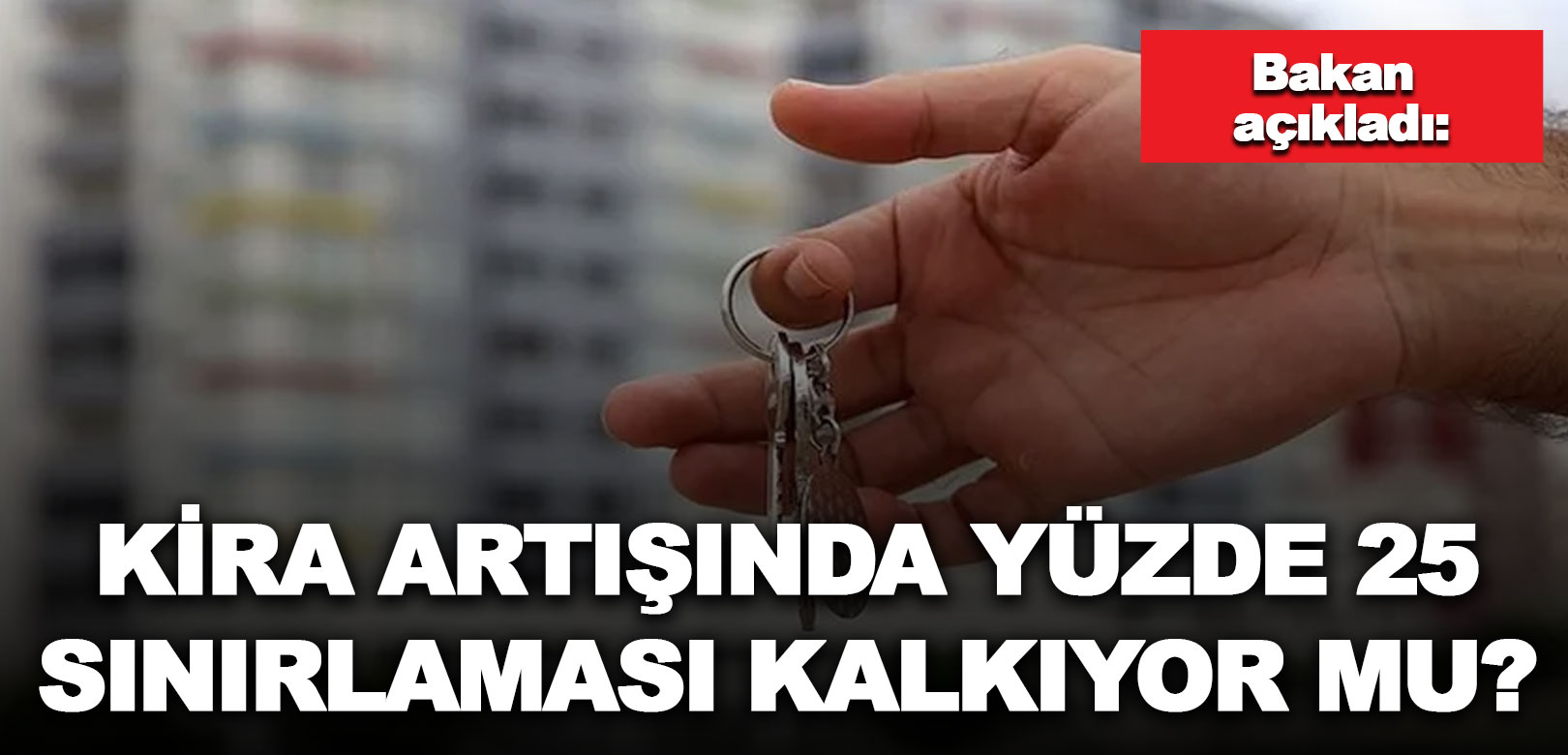Yüzde 25'lik kira artış sınırı kaldırılacak mı? Bakan açıkladı