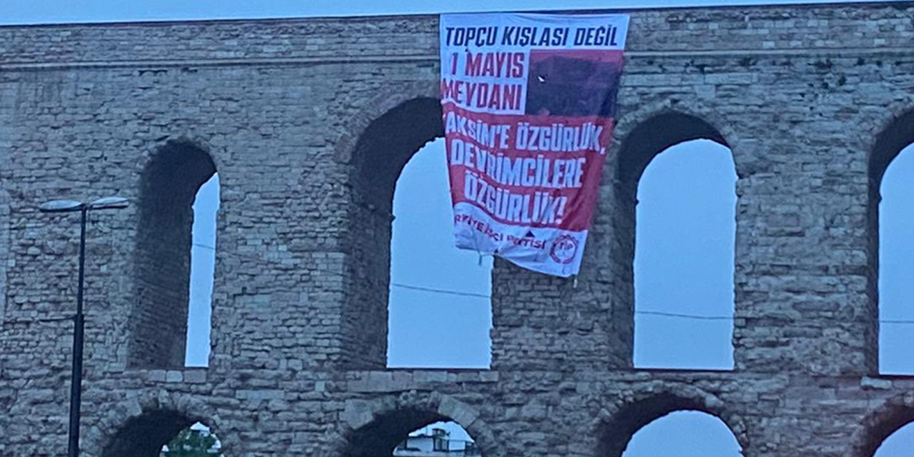 TİP, Bozdoğan Kemeri’ne pankart astı: "Topçu Kışlası Değil, 1 Mayıs Meydanı''