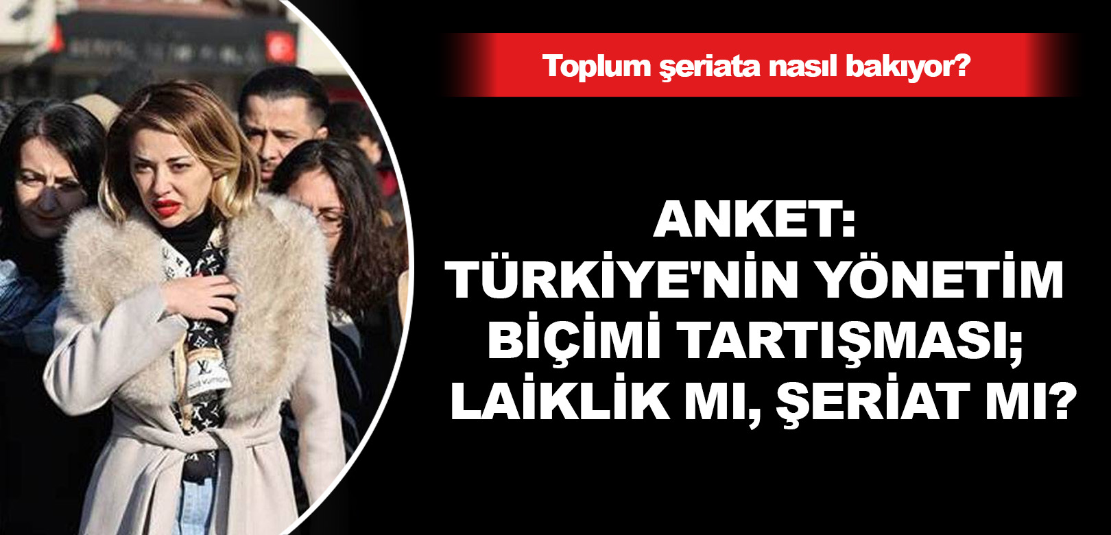 Anket: Türkiye'nin yönetim biçimi tartışması; Laiklik mi, Şeriat mı?