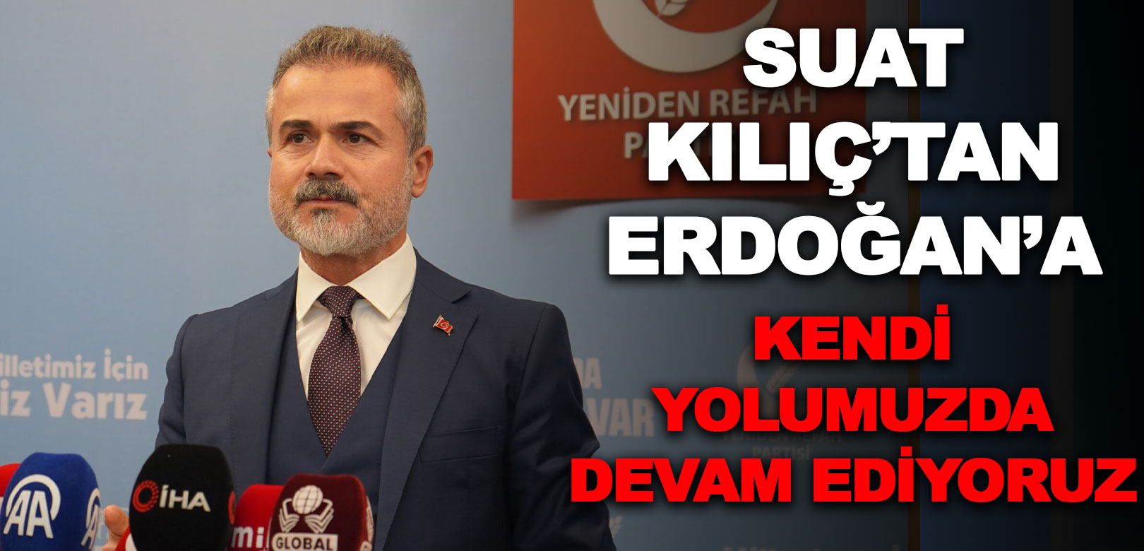 Erdoğan'ın YRP açıklamasına Suat Kılıç'tan cevap: Sayın Cumhurbaşkanımızı seviyoruz ama kendi kulvarımızda devam ediyoruz