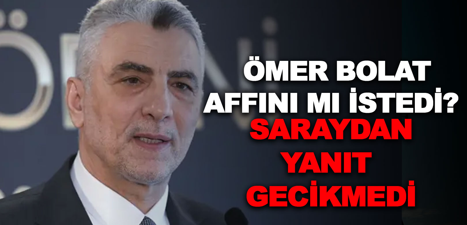Ticaret Bakanı Ömer Bolat görevden affını mı istedi? Saraydan iddialara ilişkin ne yanıt geldi?