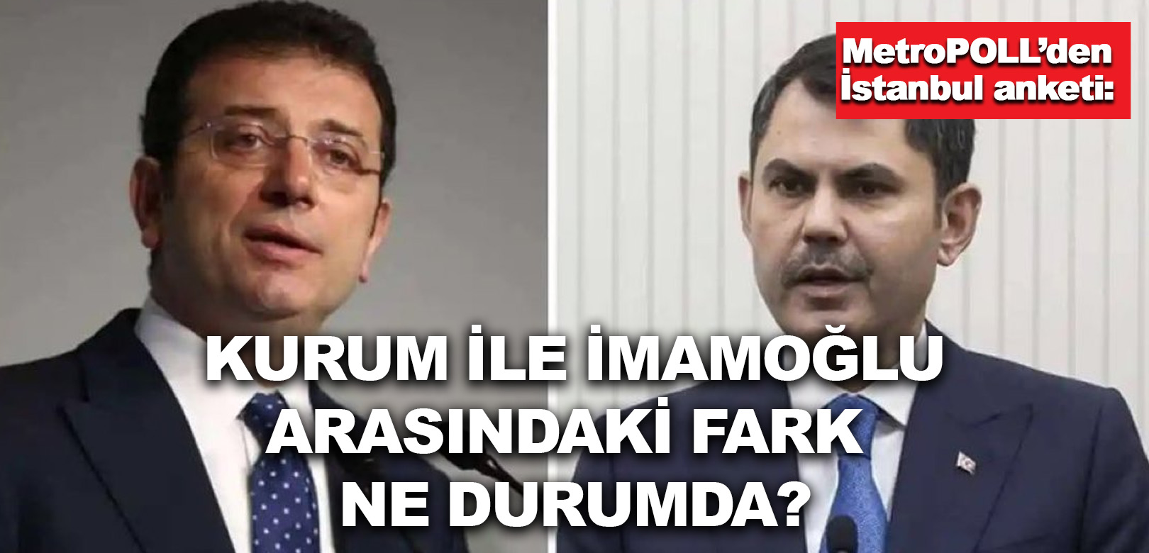 MetroPOLL’den İstanbul anketi: Murat Kurum ile Ekrem İmamoğlu arasındaki fark ne durumda?