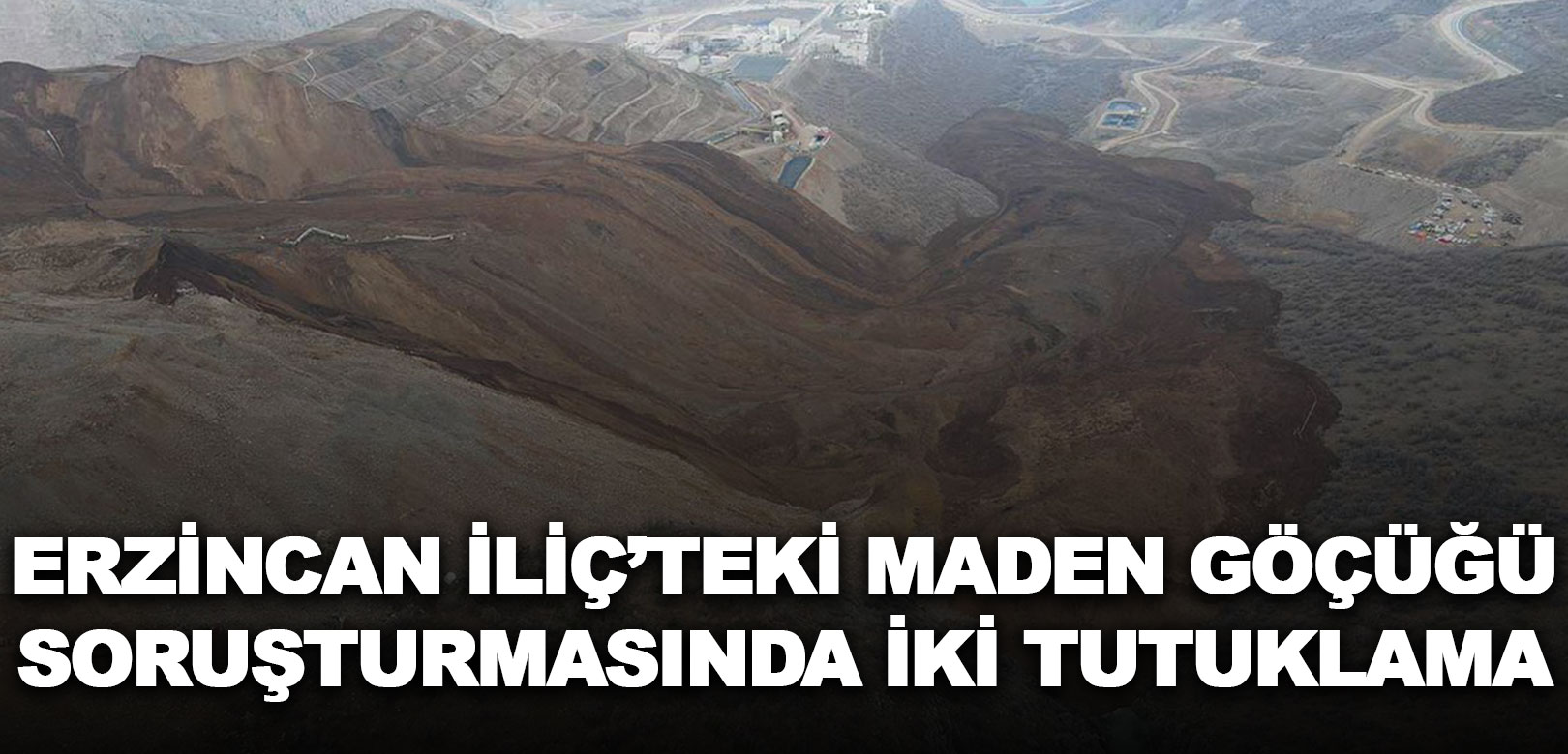 Erzincan İliç'teki maden göçüğü soruşturmasında iki tutuklama