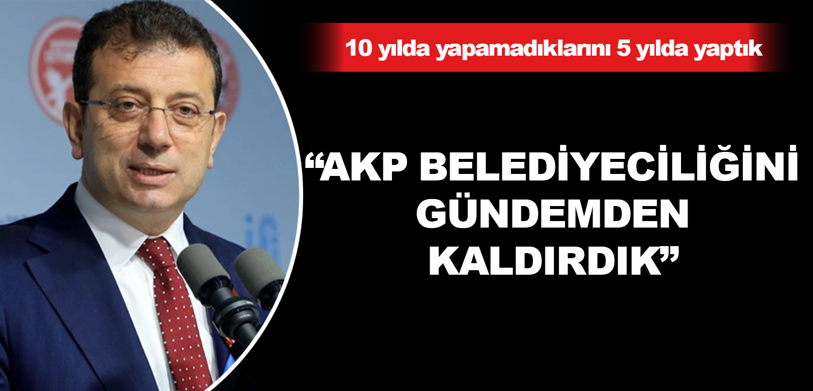 Ekrem İmamoğlu: AKP belediyeciliğini gündemden kaldırdık