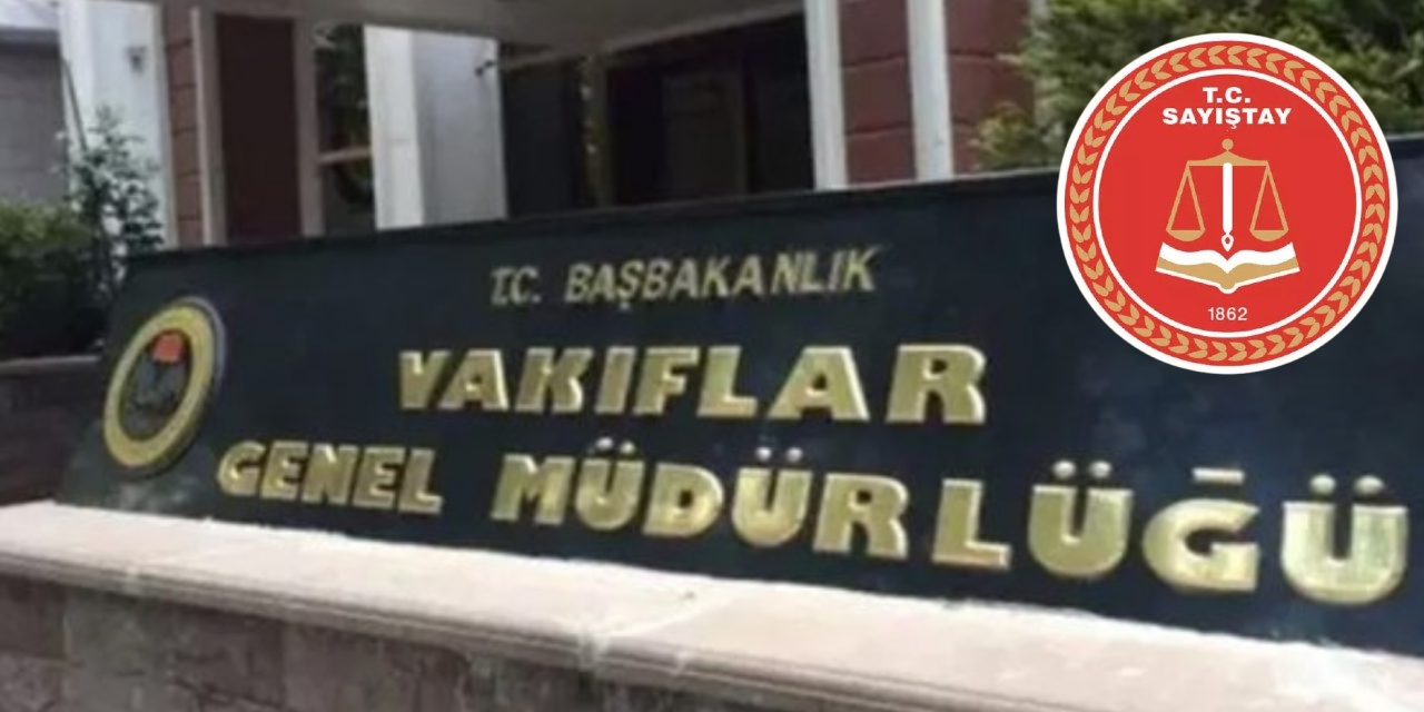 Sayıştay’dan, Vakıflar Genel Müdürlüğü Denetim Raporu: Usulsüzlükler tespit edildi