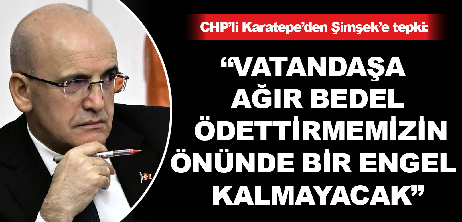 CHP'li Karatepe'den Şimşek'e: Vatandaşa ağır bedel ödettirmemizin önünde bir engel kalmayacak