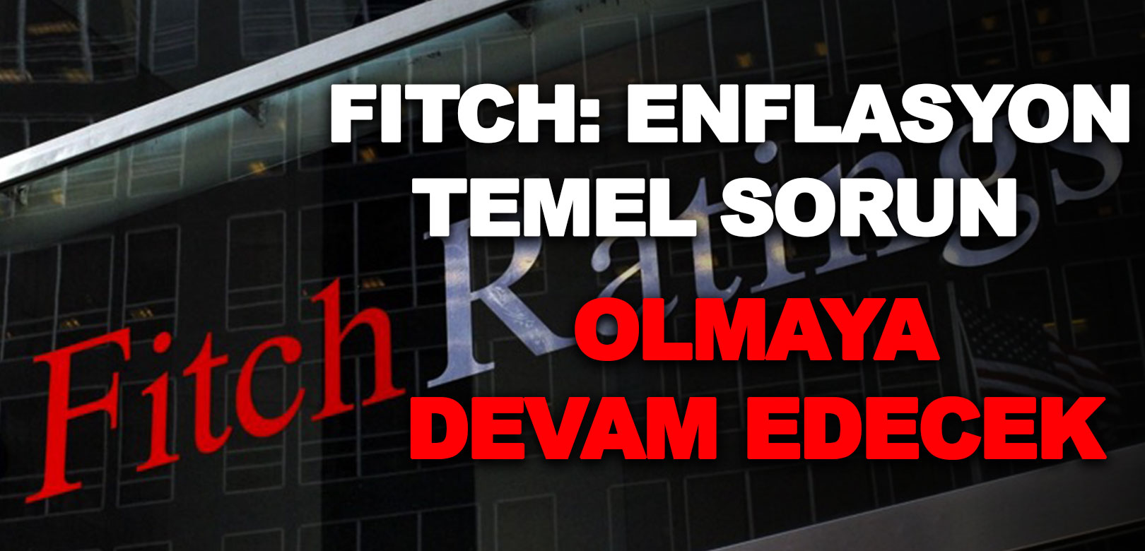 Fitch'ten Türkiye yorumu: Enflasyon temel sorun olmaya devam edecek