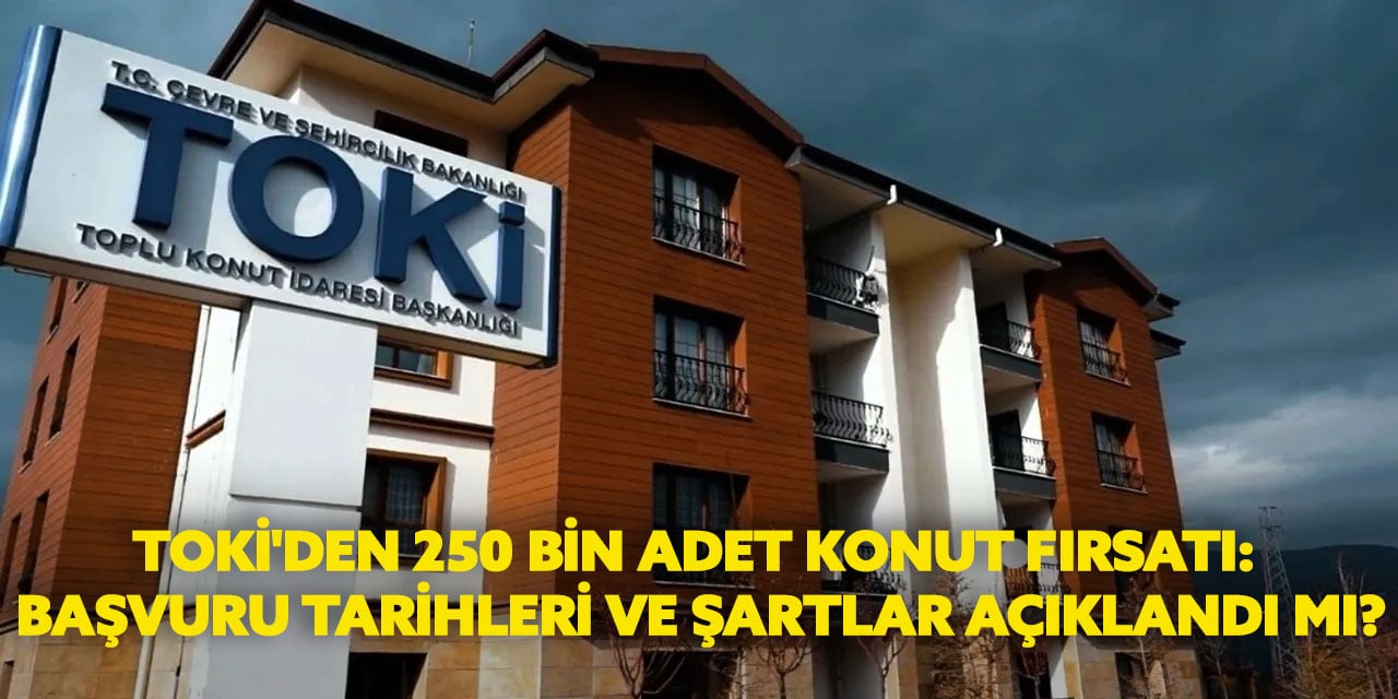 TOKİ'den 250 bin konut fırsatı: Başvuru tarihleri ve şartlar açıklandı mı?