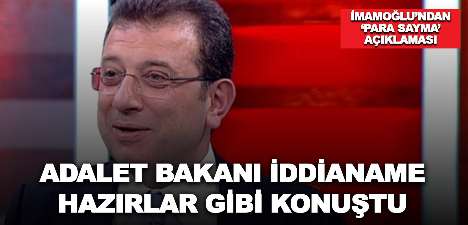 İmamoğlu'ndan 'para sayma' açıklaması: Adalet Bakanı iddianame hazırlar gibi konuştu