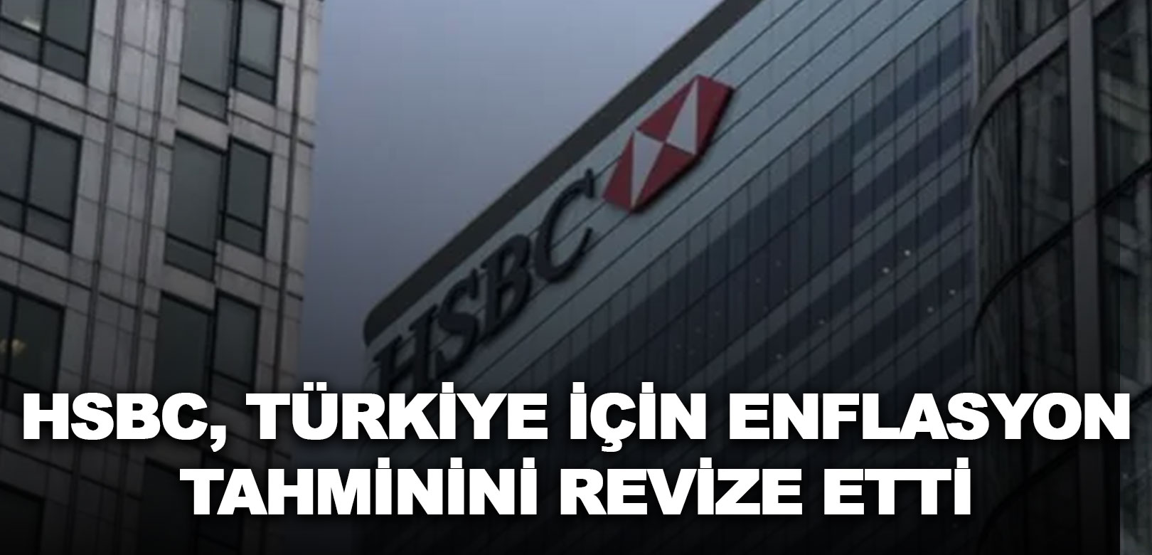 HSBC, Türkiye'nin enflasyon tahminini revize etti