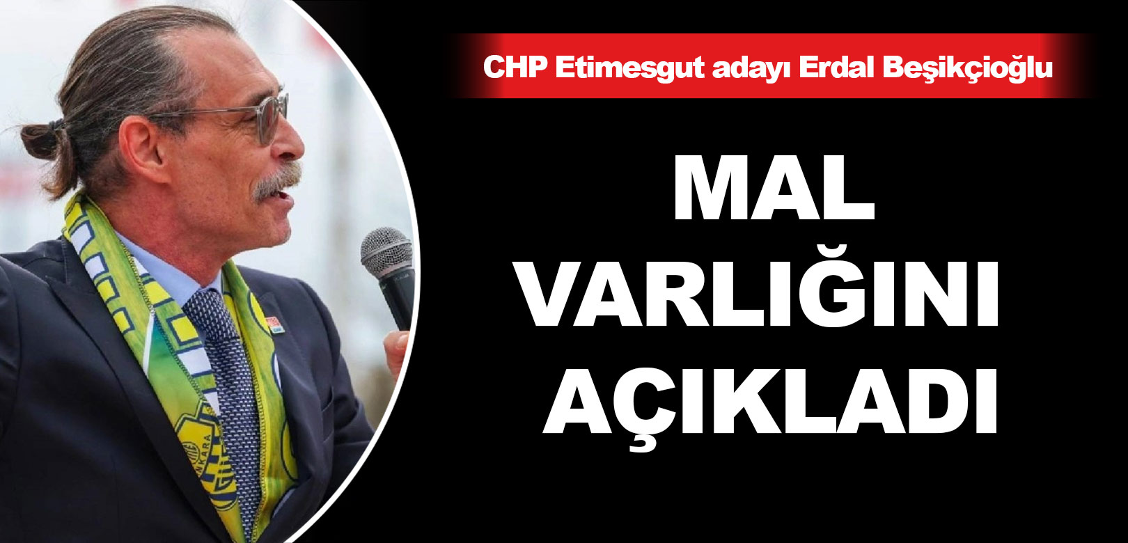 CHP'nin Etimesgut adayı Erdal Beşikçioğlu mal varlığını açıkladı