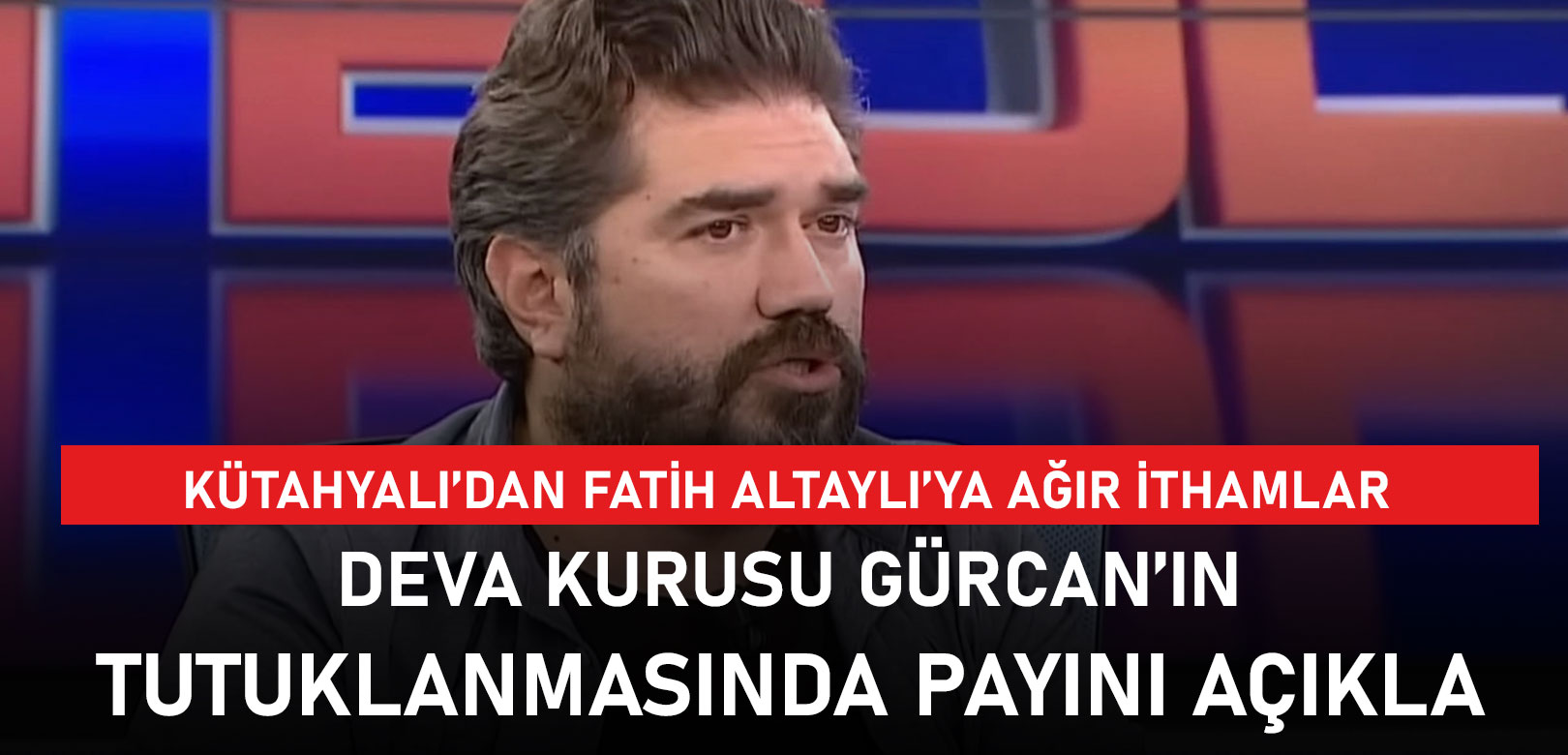 Kütahyalı’dan Fatih Altaylı’ya: DEVA kurucusu Gürcan’ın tutuklanmasına zemin hazırladığını kabul et