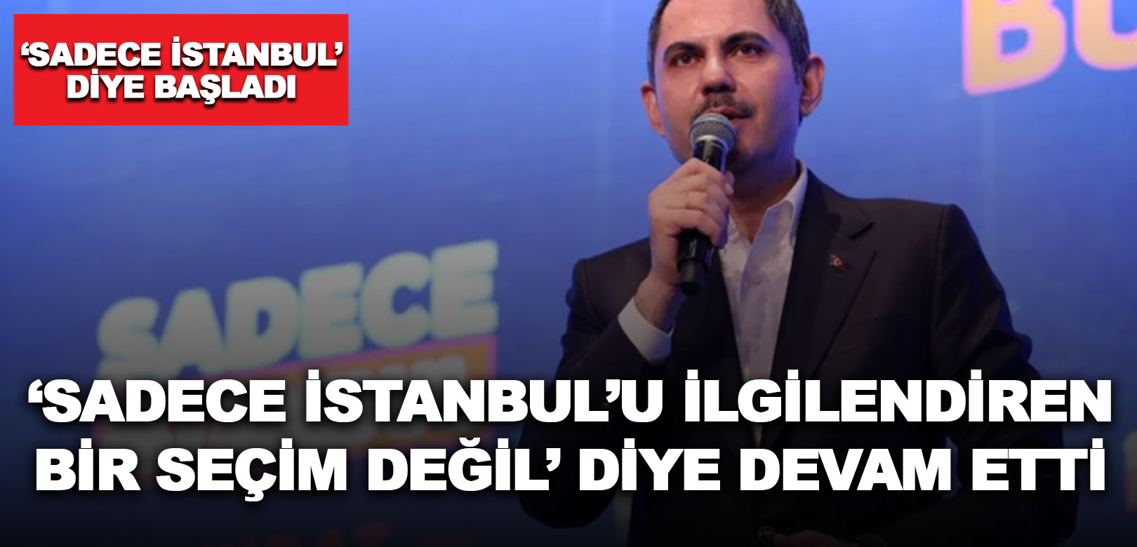 Murat Kurum, 'sadece İstanbul' diye başladı, 'sadece İstanbul'u ilgilendiren bir seçim değil' diye devam etti