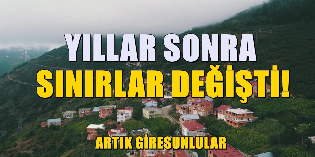 35 yıl sonra Giresun'a bağlandı, sınırlar değişti