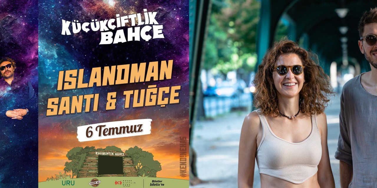 Islandman ve Santi & Tuğçe 6 Temmuz’da Küçükçiftlik Bahçe’de