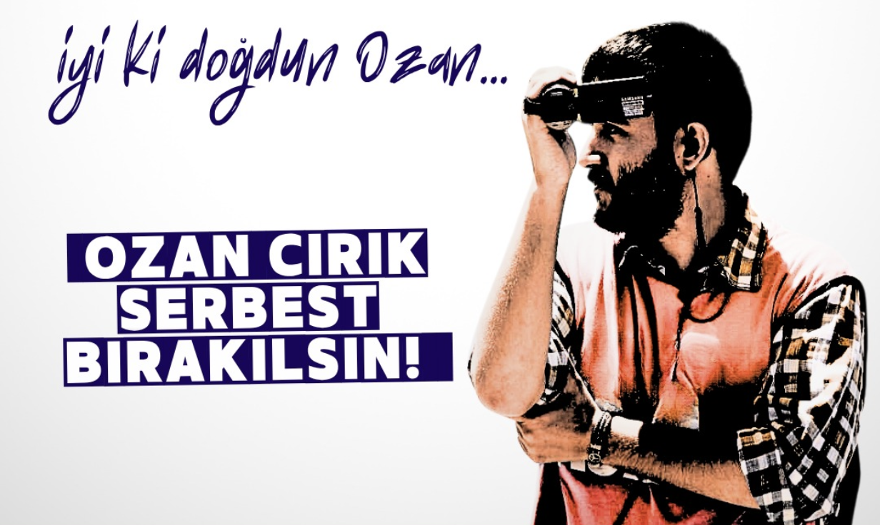 "Doğumgünün kutlu olsun Ozan, sen içerideyken biz 'suç' mahallerinde mumlar üfleyeceğiz"