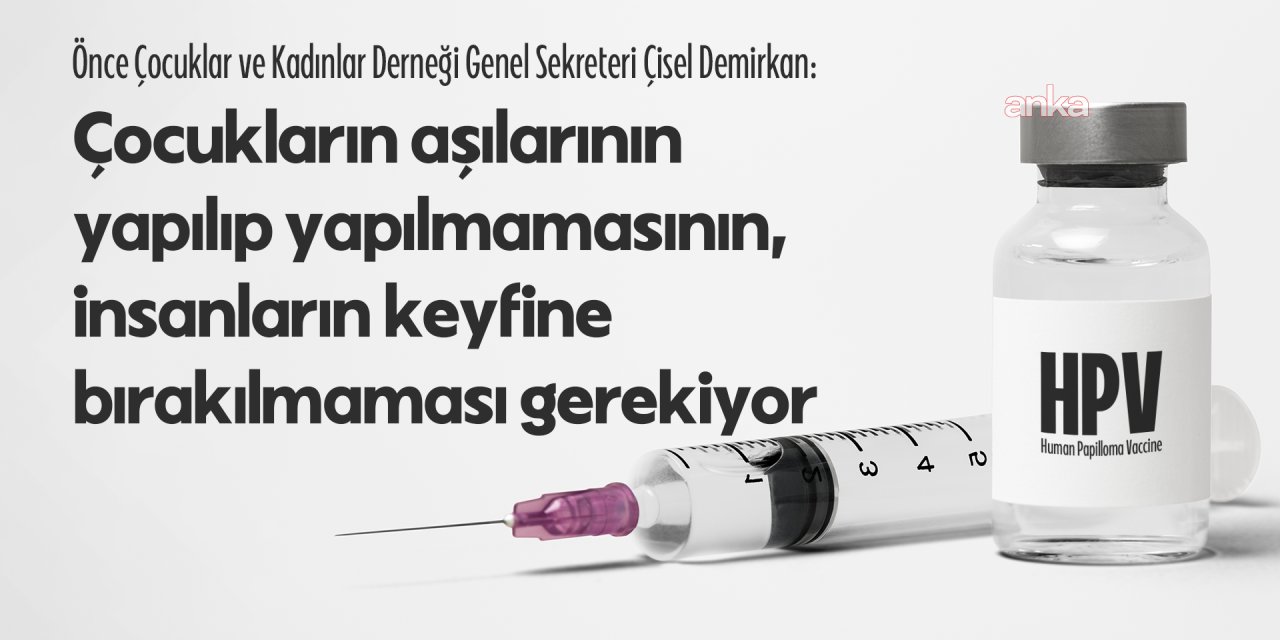 Çocuklara HPV aşısı uygulaması: 'Çocukların aşıları, insanların keyfine bırakılmamalı'