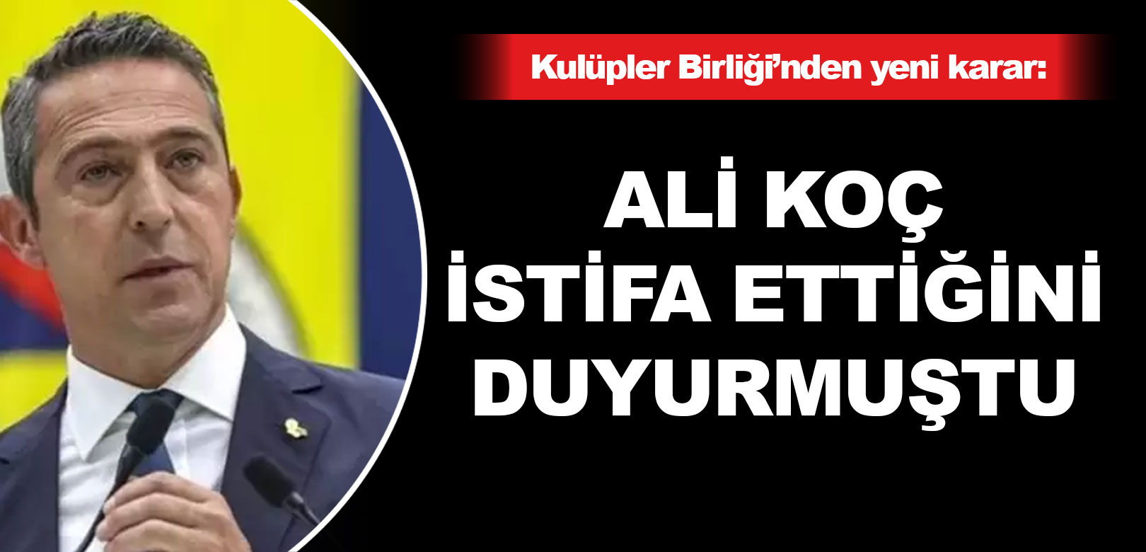 Kulüpler Birliği'nden yeni karar: Ali Koç istifa ettiğini duyurmuştu