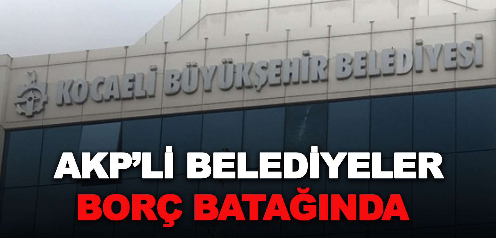 Hazine ve Maliye Bakanlığı verilerine göre AKP'li belediyeler borç batağında