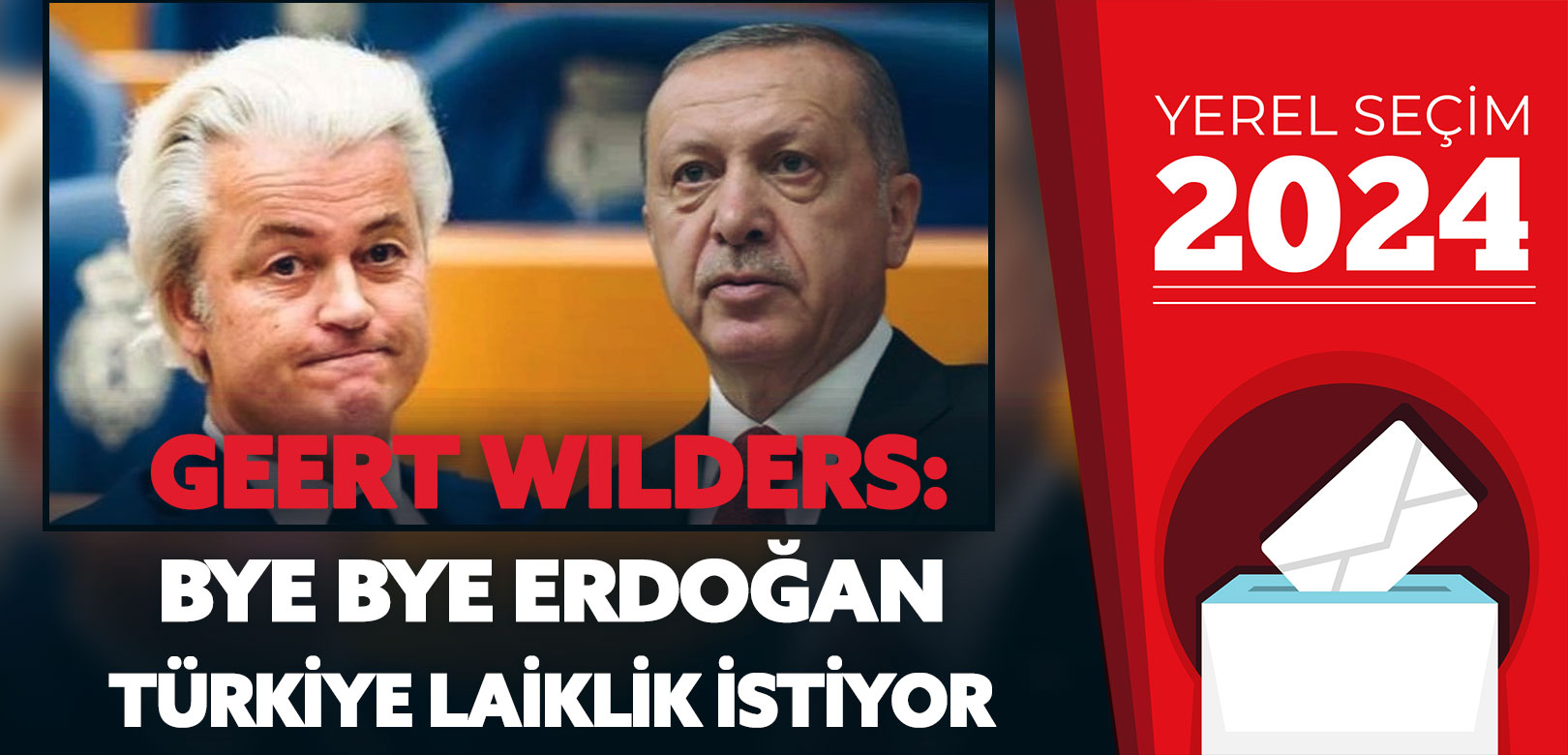 Hollanda'nın eski Başbakanı Geert Wilders: Bye Bye Erdoğan