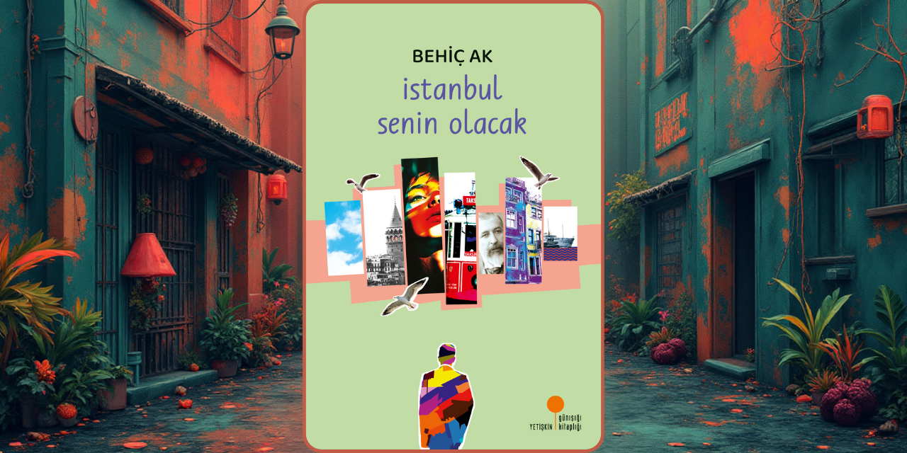 'İstanbul senin olacak' romanıyla Behiç Ak’tan şehir, hafıza ve kimlik anlatısı