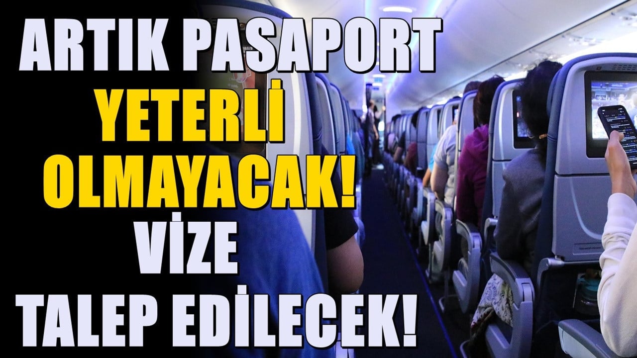 Artık sadece pasaport yeterli olmayacak, vize talep edilecek