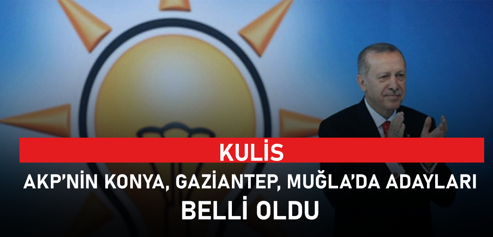 AKP'nin Gaziantep, Konya ve Muğla adayları belli oldu