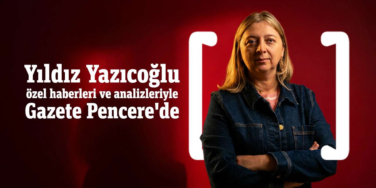 Yıldız Yazıcıoğlu haberleriye Gazete Pencere'de