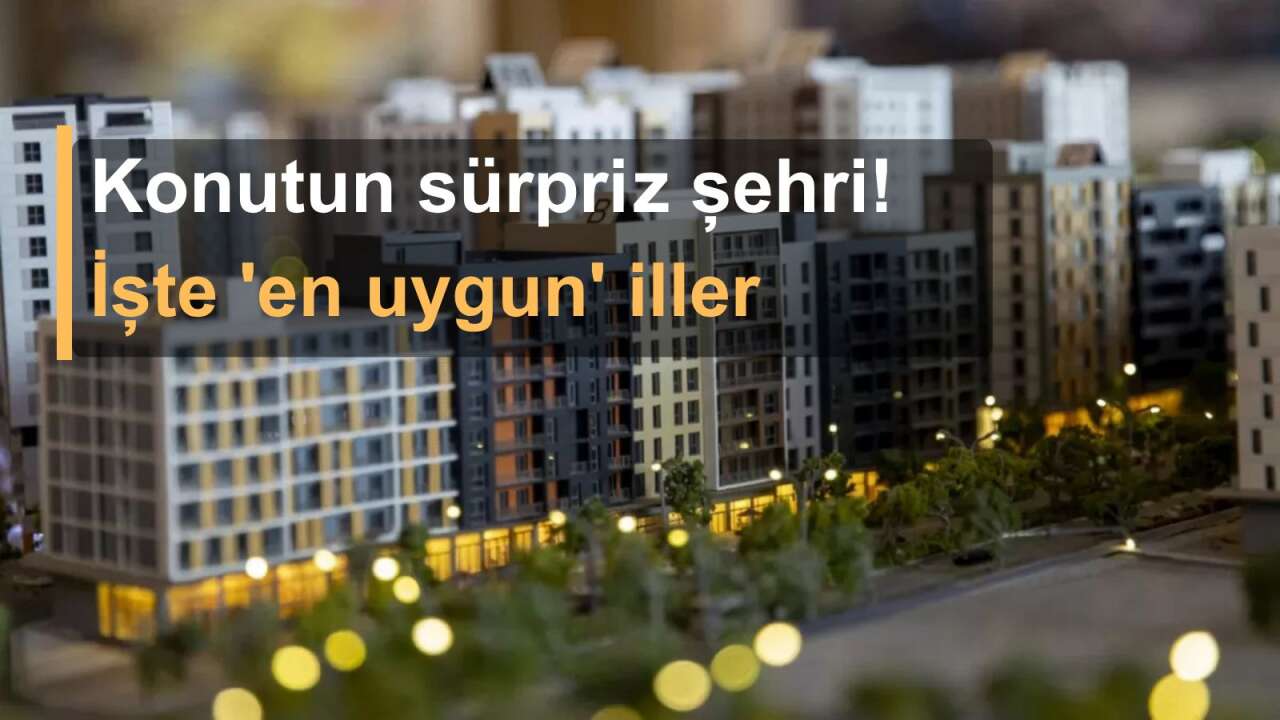 Konutta en ucuz iller belli oldu: Listede sürpriz şehirler var