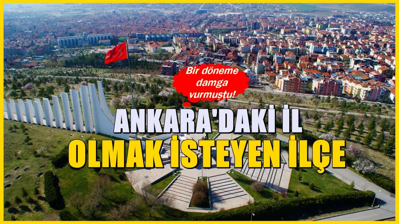 Ankara içerisinden yeni il! İl olma mücadelesi yıl
