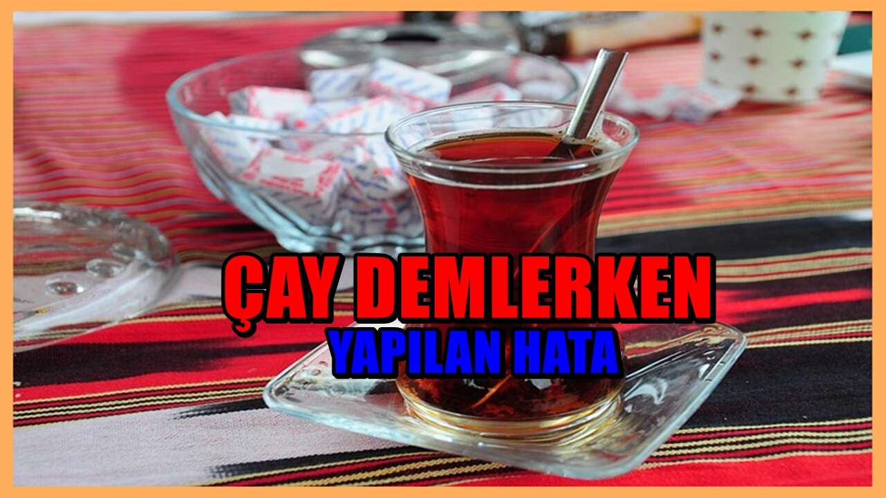 Çay demlerken yapılan hata! Çay değil zehir demliyor olabilirsiniz