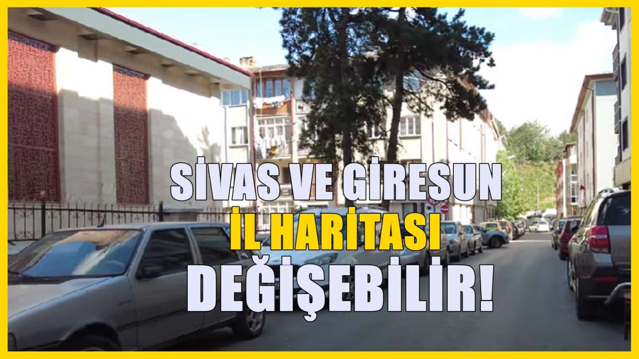 Sivas ve Giresun il haritası değişebilir: İl olma hakkı isteyen iki ilçe