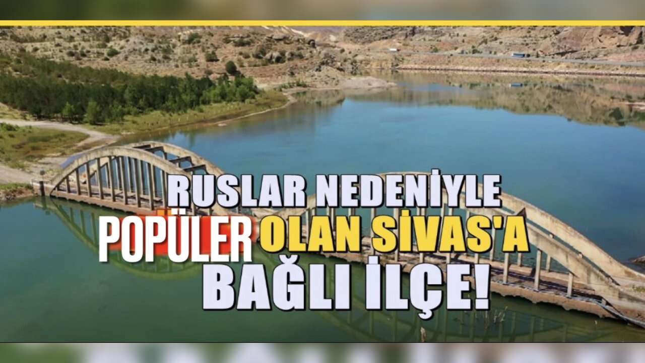 Sivas'ın en güzel ilçesi! Ruslar nedeniyle herkes ilgi göstermeye başladı