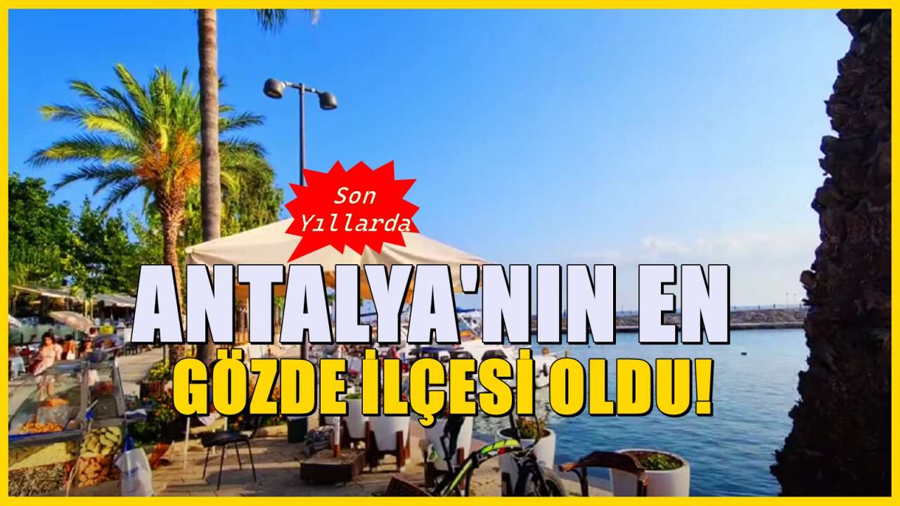 Antalya'da kısa sürede gözde ilçe oldu: Değerini Ruslar ve Arapların bildiği ilçe