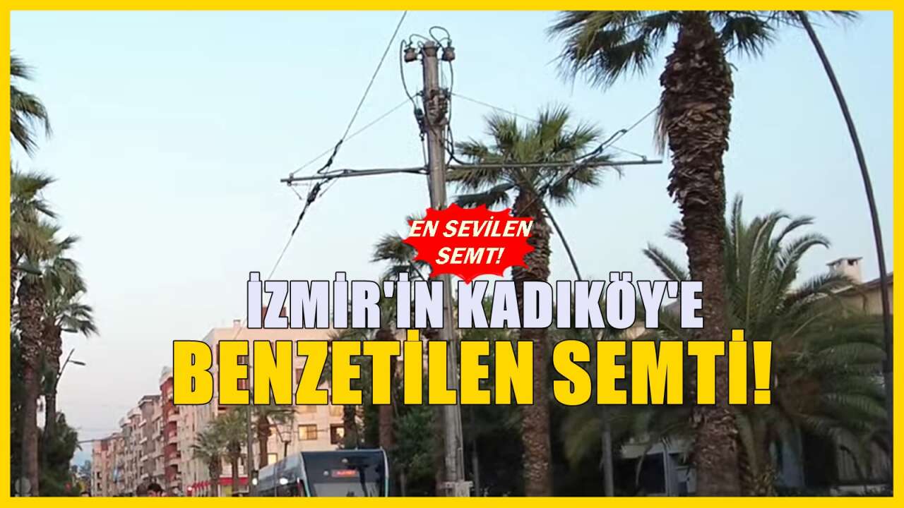 İzmir'in Kadıköy'e benzetilen semti! Son dönemde büyük ilgi çekiyor