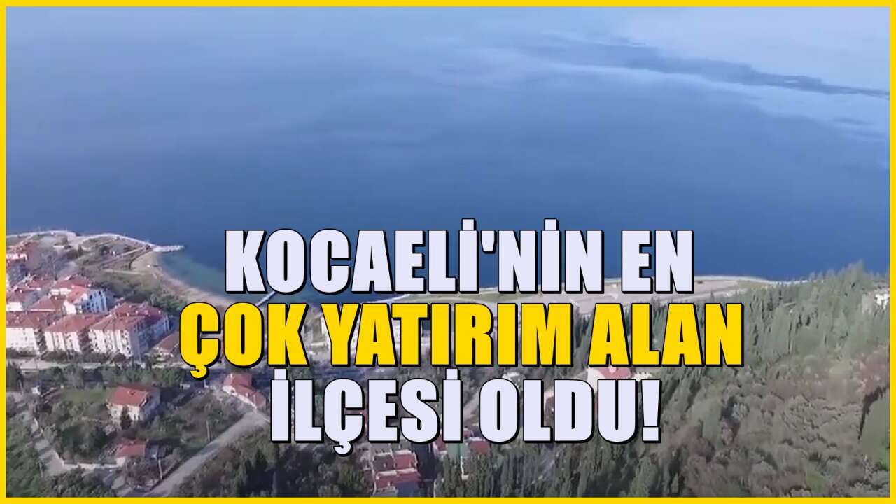 Kocaeli'ye bağlı o ilçe yükselişte: Son yıllarda herkes ev ve arsa topluyor