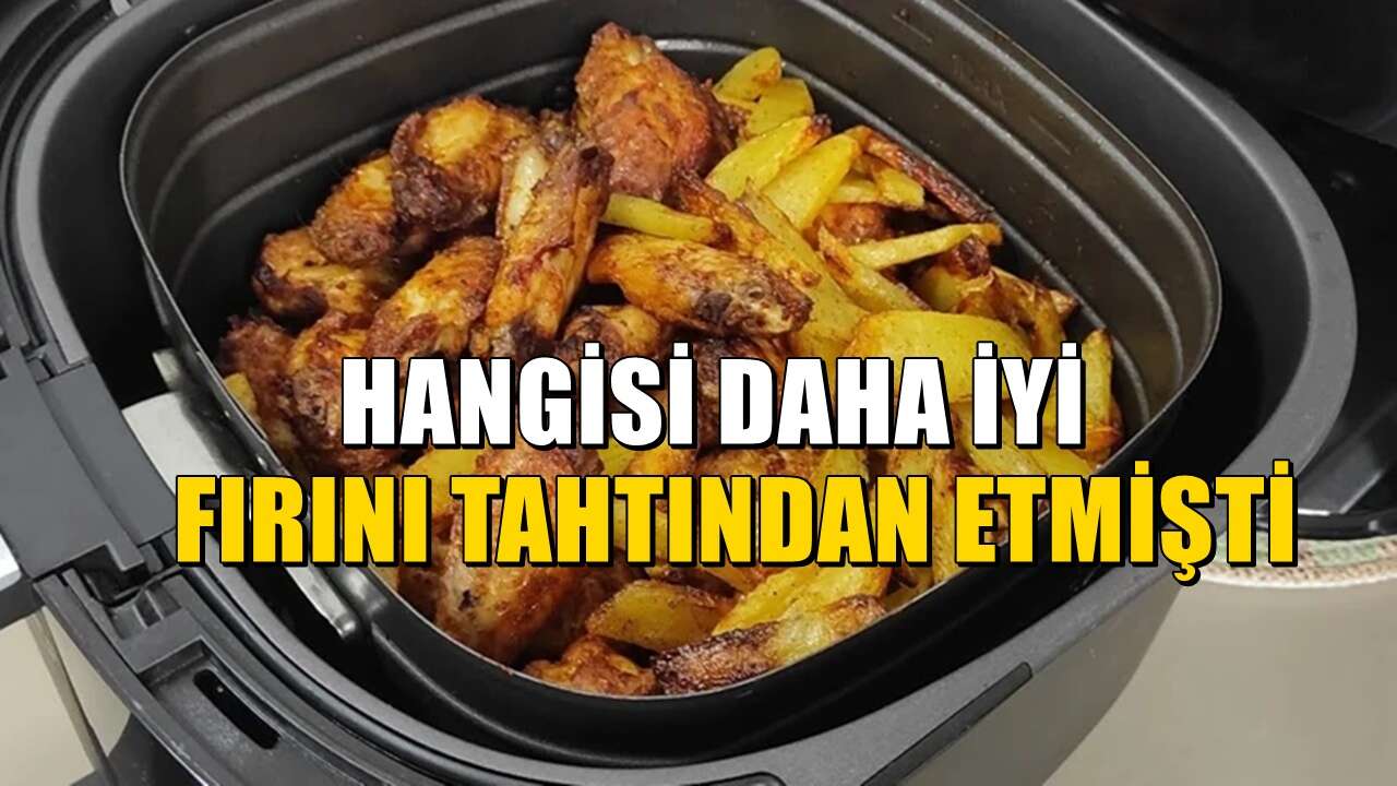 Airfryer mı, fırın mı daha sağlıklı? İşin uzmanları tartışmaya son noktayı sonunda koydu