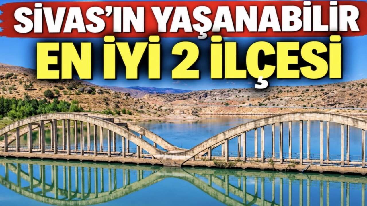 Sivas’ın en yaşanabilir iki ilçesi! Diğer ilçelerden daha iyi