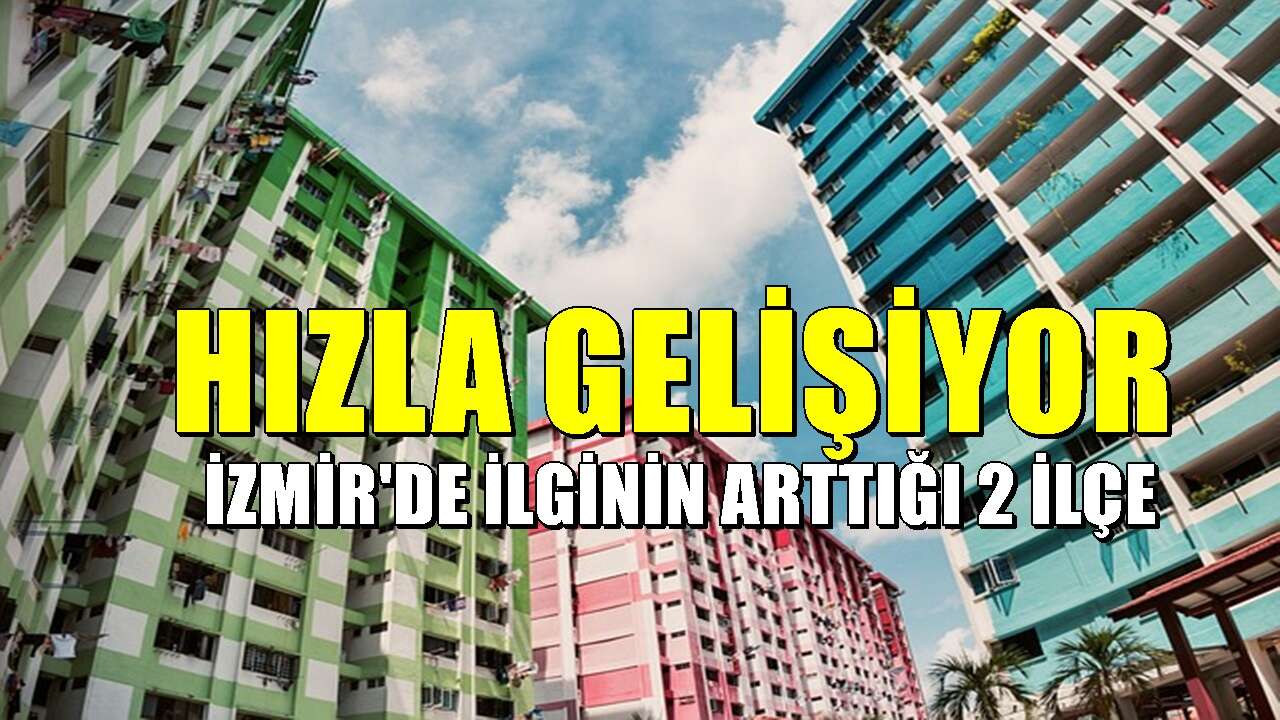 İzmir'de ilginin arttığı 2 ilçe! Çeşme ve Urla'nın dışında yeni adresler öne çıkıyor