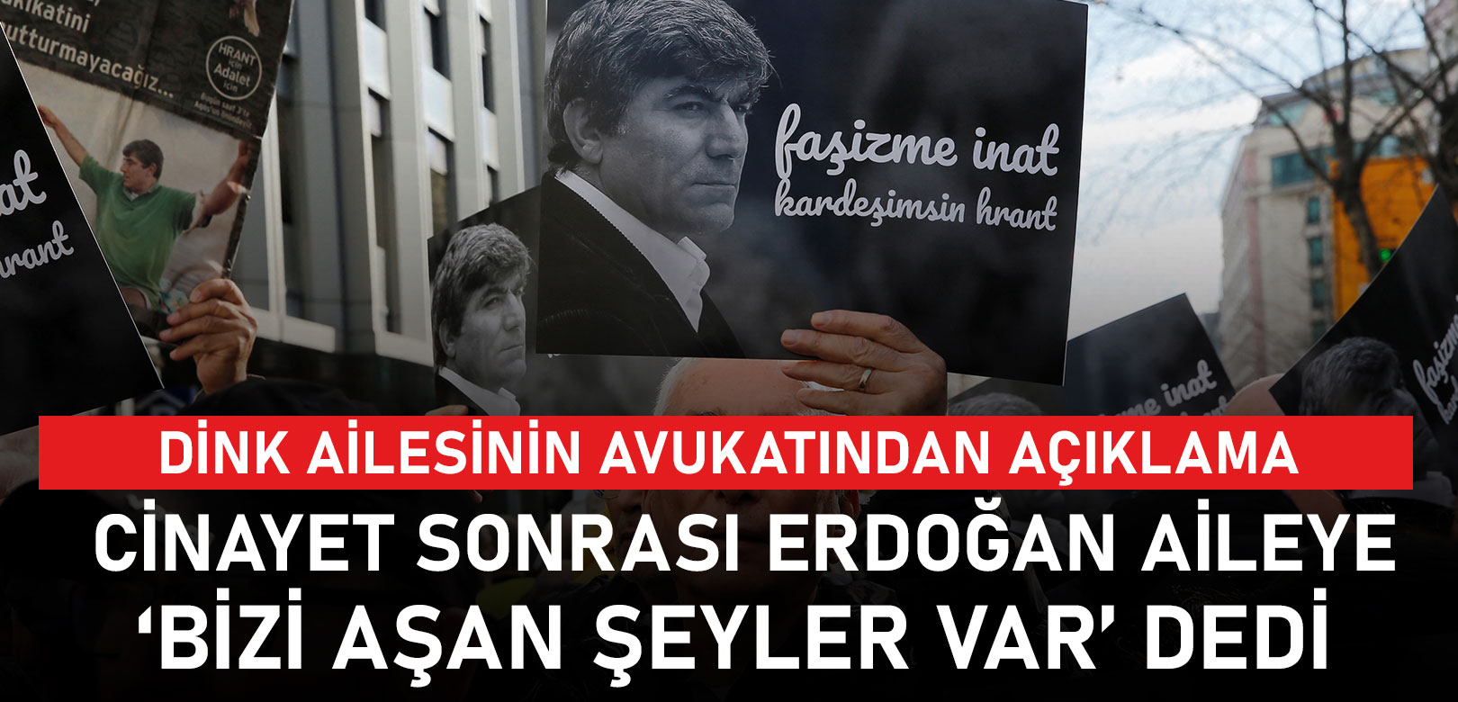 'Cinayet sonrası Erdoğan, Hrant Dink'in ailesine 'Bizi aşan şeyler var' dedi'