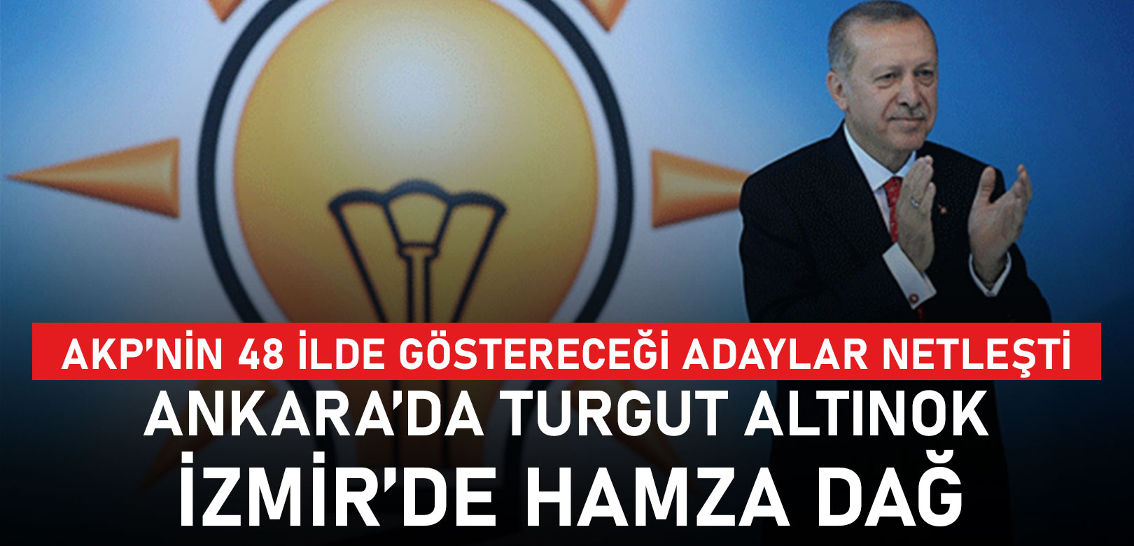 AKP'nin 48 ildeki adayları belli oldu: Ankara'da Turgut Altınok, İzmir'de Hamza Dağ