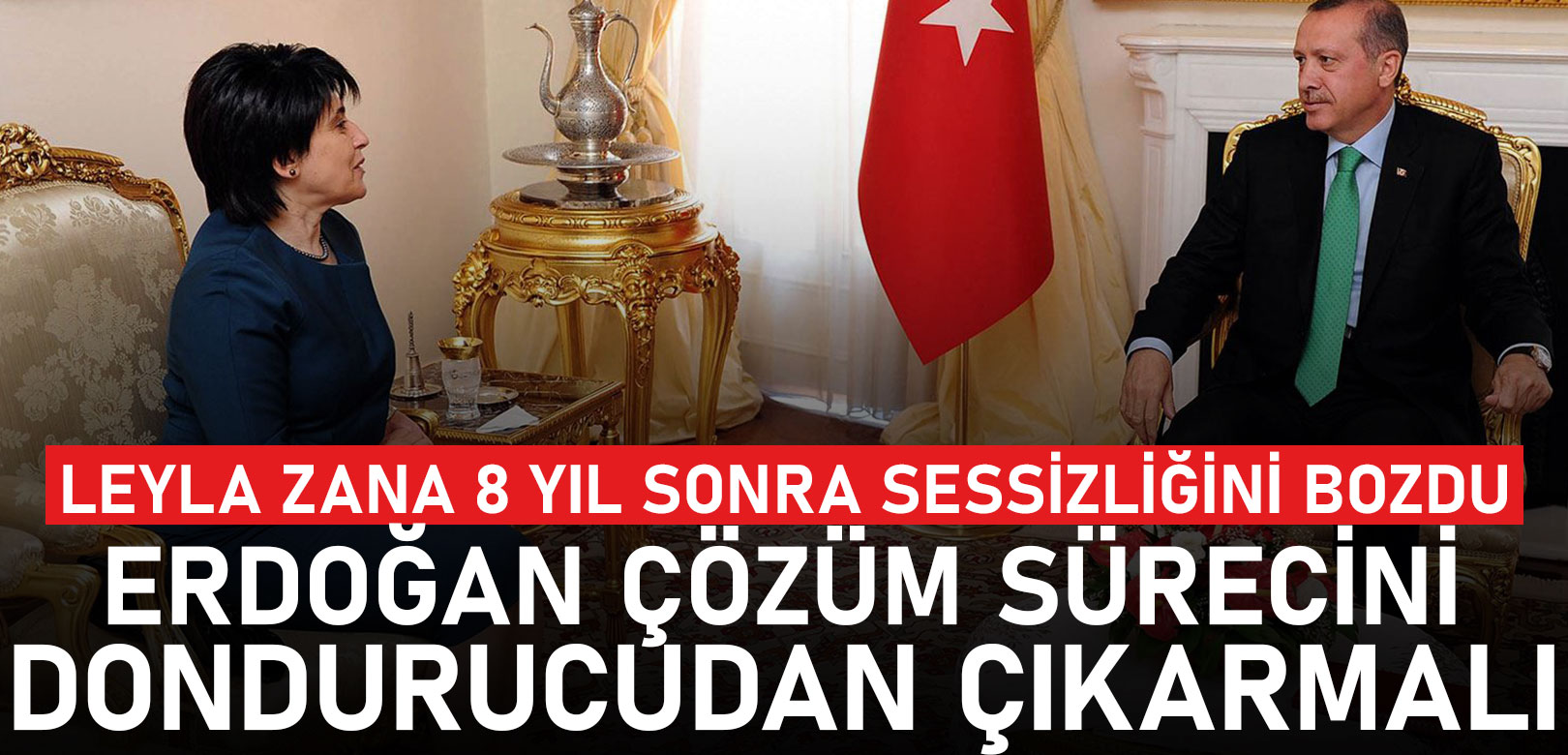 Leyla Zana: Erdoğan çözüm sürecini dondurucudan çıkarmalı
