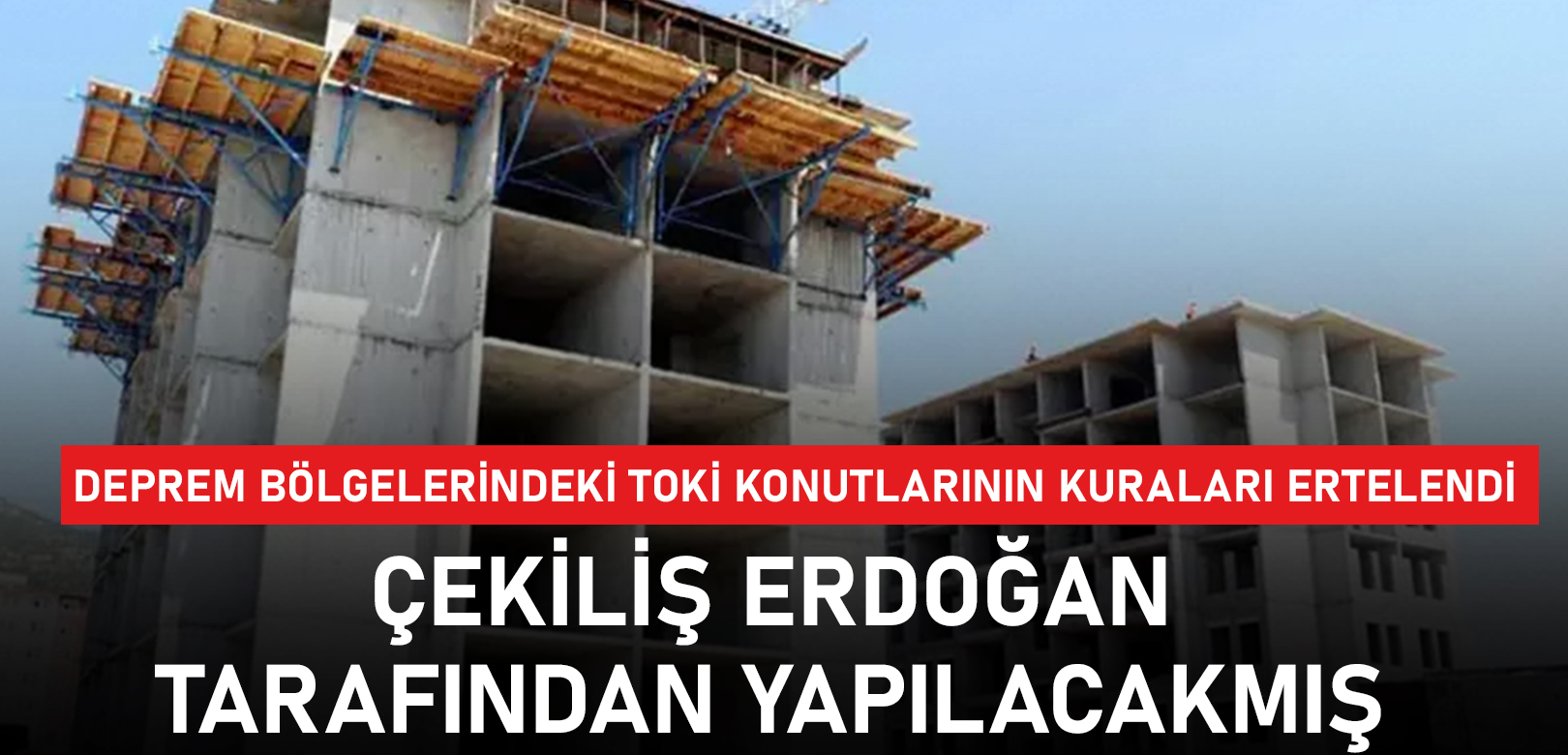 Deprem bölgelerindeki TOKİ konutlarının kuraları ertelendi: Çekiliş Erdoğan tarafından yapılacakmış