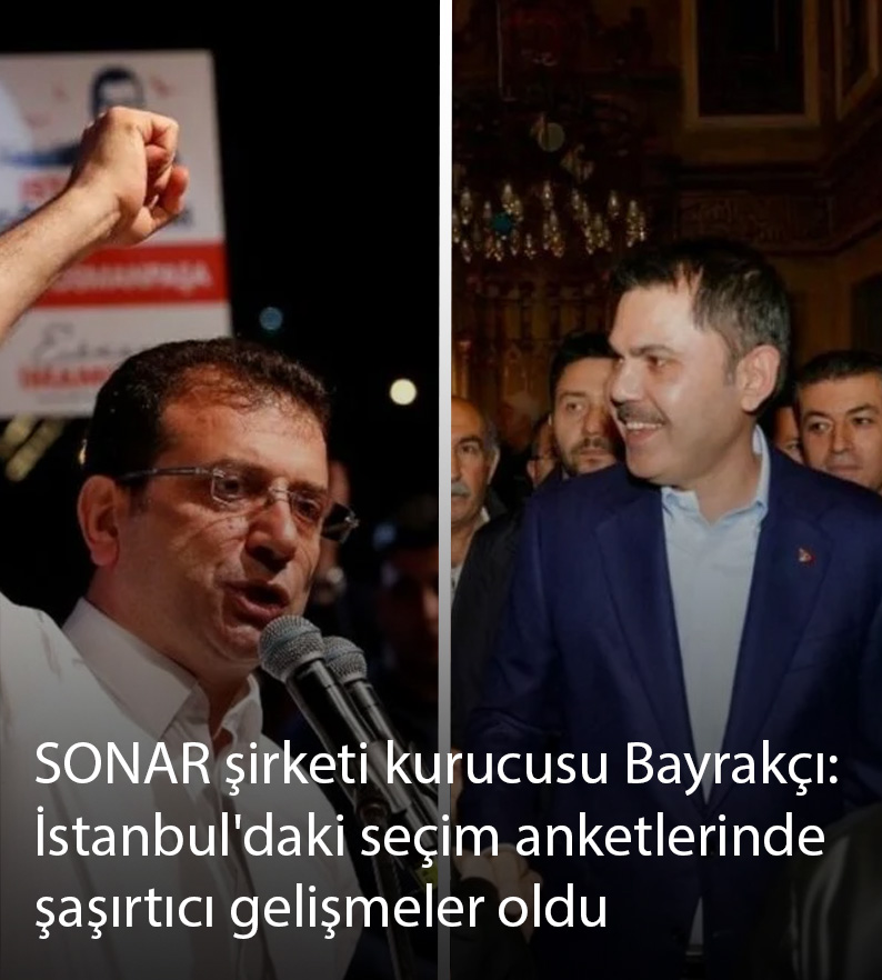 SONAR şirketi kurucusu Bayrakçı: İstanbul'daki seçim anketlerinde şaşırtıcı gelişmeler oldu
