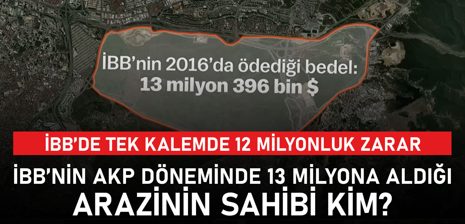 AKP döneminde İBB'nin satın aldığı arazi ile tek kalemle belediye 12 milyon zarar etti, Eski AKP'li kar elde etti