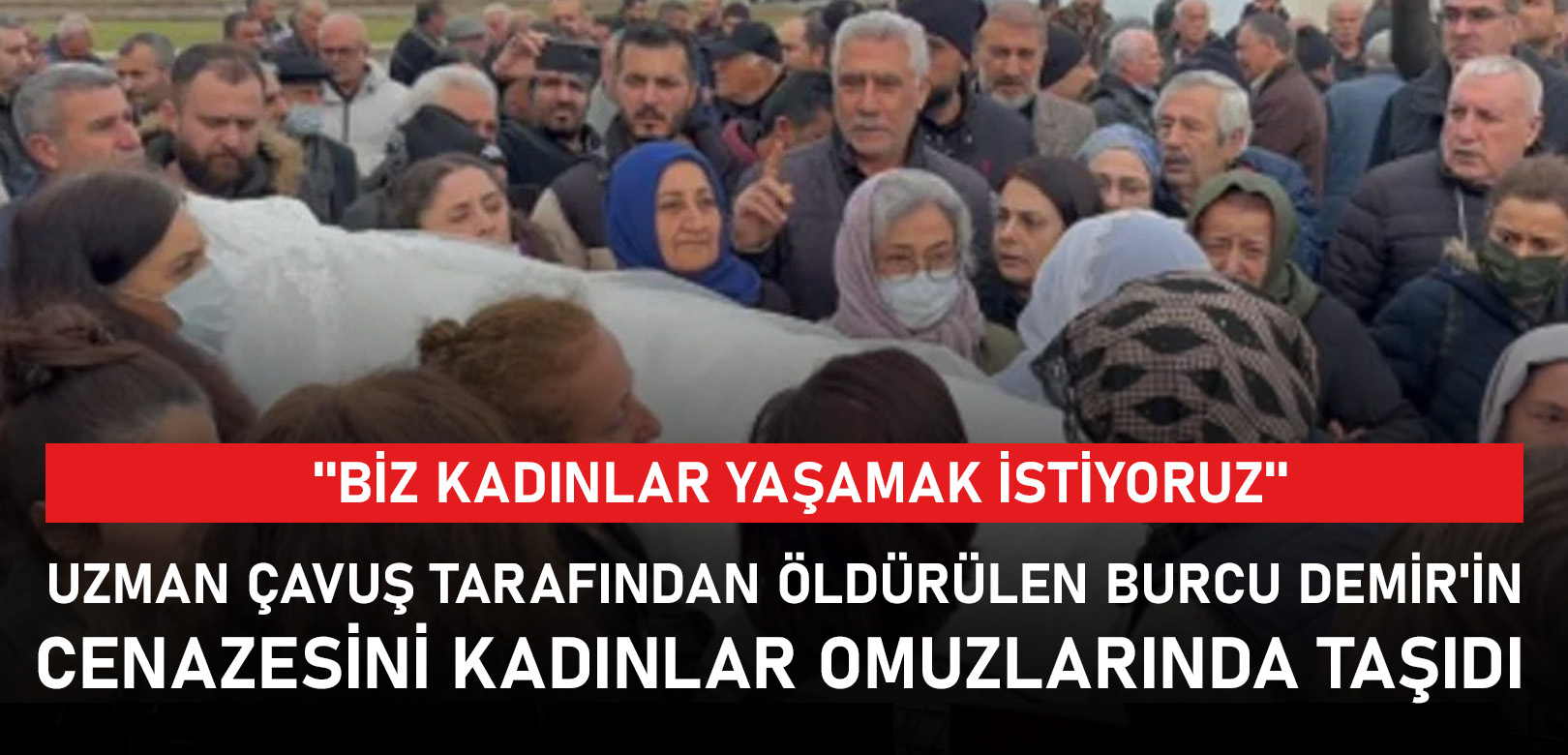 Uzman çavuş tarafından öldürülen Burcu Demir'in cenazesini kadınlar omuzlarında taşıdı: ''Biz kadınlar yaşamak istiyoruz''