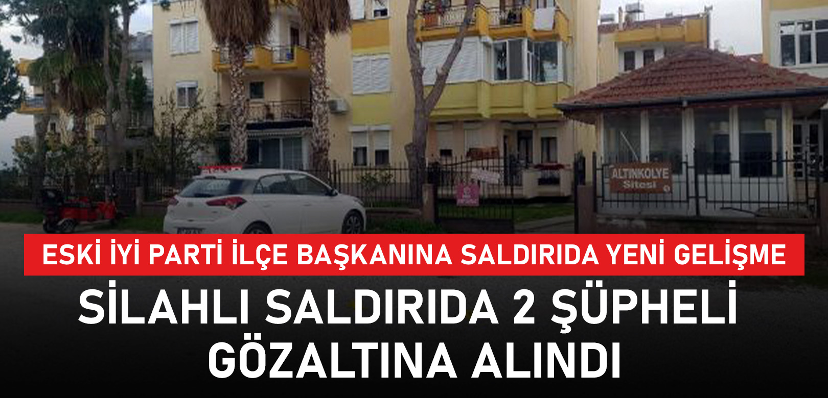 Eski İYİ Parti ilçe başkanına saldırıyı azmettiren ve planlayan yakalandı