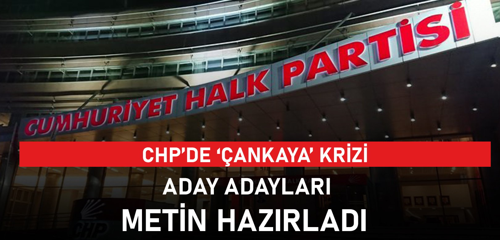 CHP’de ‘Çankaya’ krizi: Aday adayları metin hazırladı