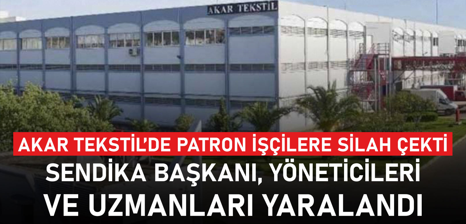Patron, hakkını arayan işçilere silahlı saldırı gerçekleştirdi: Sendika Başkanı yaralandı