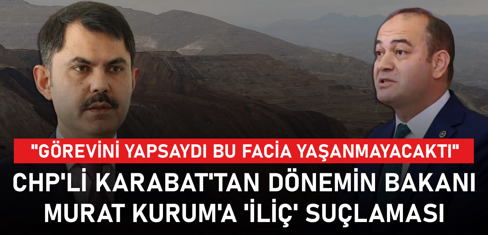 CHP'li Karabat'tan dönemin bakanı Murat Kurum'a 'İliç' suçlaması